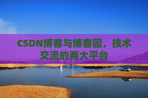 CSDN博客与博客园,技术交流的两大平台